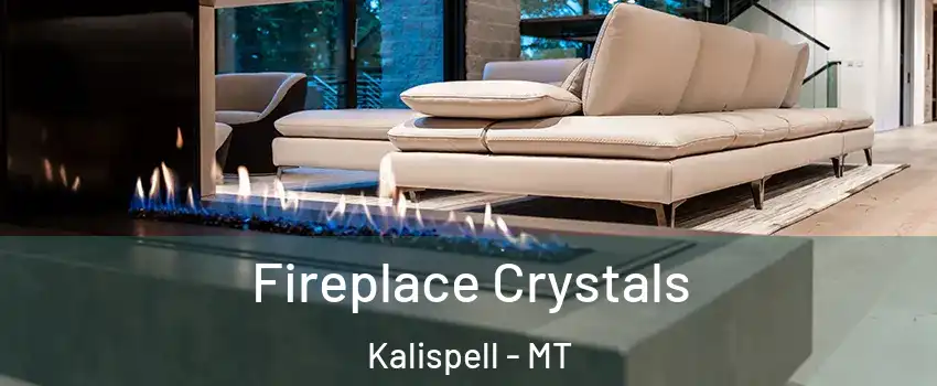 Fireplace Crystals Kalispell - MT