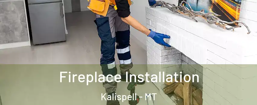  Fireplace Installation Kalispell - MT