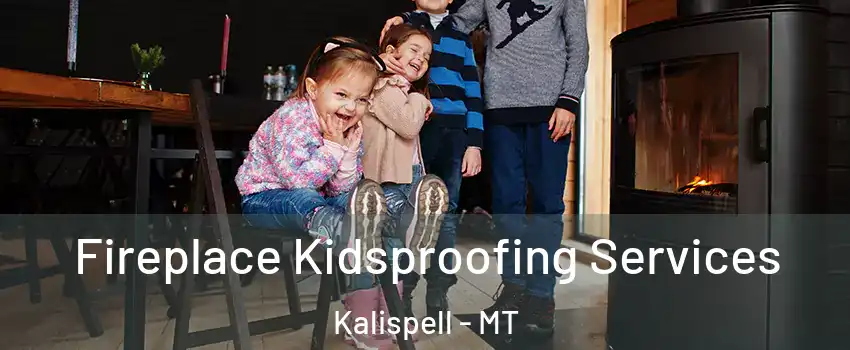  Fireplace Kidsproofing Services Kalispell - MT