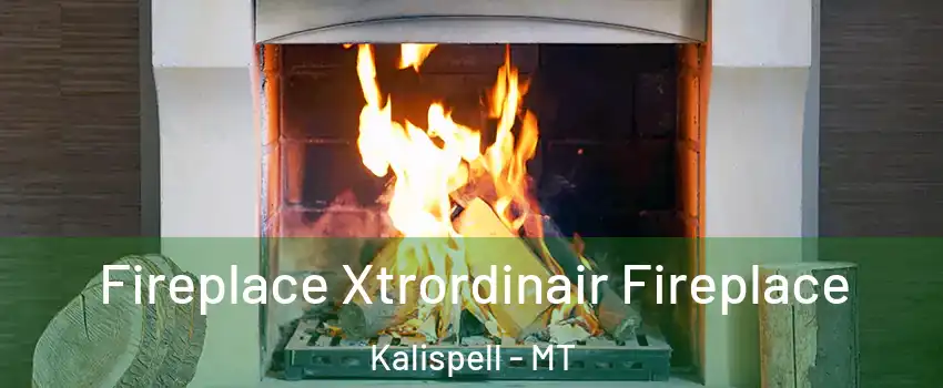  Fireplace Xtrordinair Fireplace Kalispell - MT
