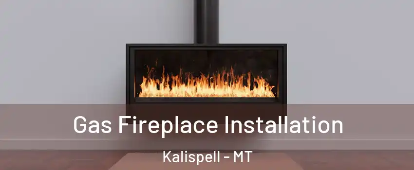  Gas Fireplace Installation Kalispell - MT