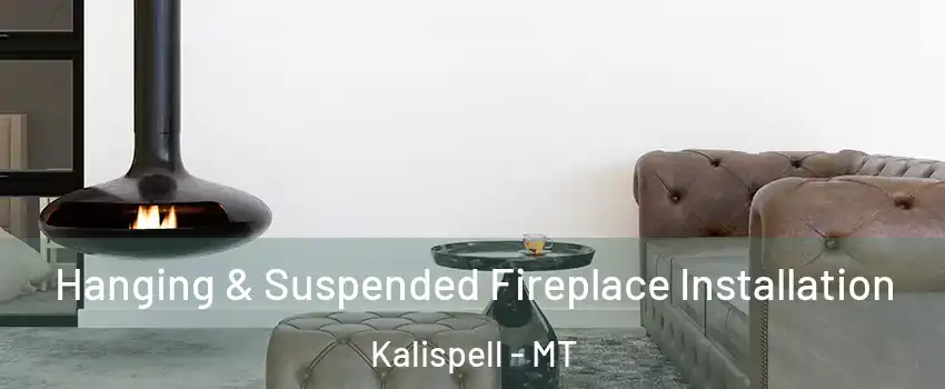  Hanging & Suspended Fireplace Installation Kalispell - MT