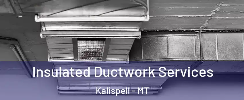  Insulated Ductwork Services Kalispell - MT