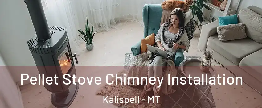  Pellet Stove Chimney Installation Kalispell - MT