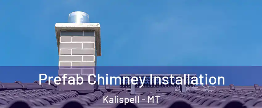  Prefab Chimney Installation Kalispell - MT