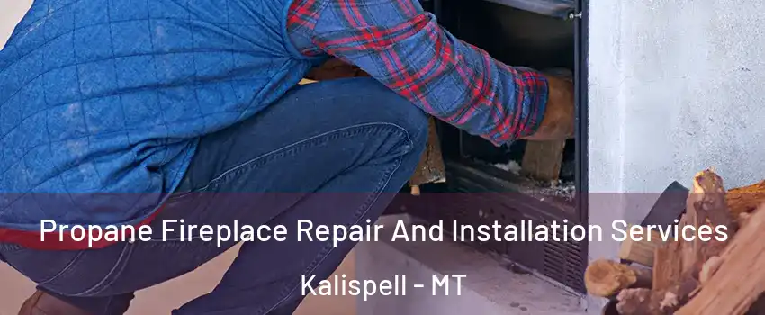  Propane Fireplace Repair And Installation Services Kalispell - MT
