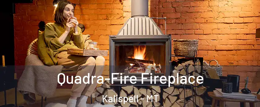  Quadra-Fire Fireplace Kalispell - MT
