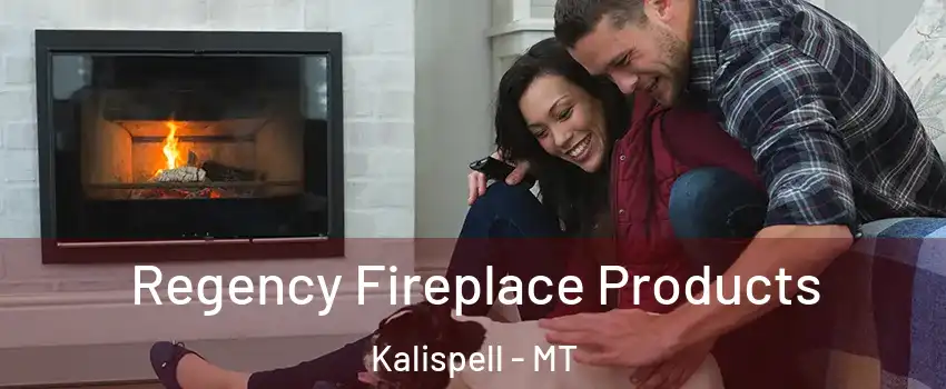  Regency Fireplace Products Kalispell - MT
