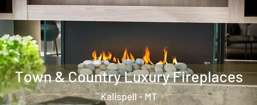  Town & Country Luxury Fireplaces Kalispell - MT
