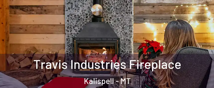  Travis Industries Fireplace Kalispell - MT