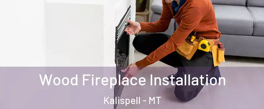  Wood Fireplace Installation Kalispell - MT