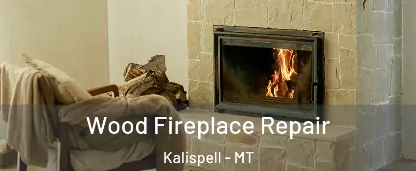  Wood Fireplace Repair Kalispell - MT