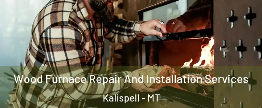  Wood Furnace Repair And Installation Services Kalispell - MT